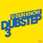 U DUN KNOW DUBSTEP 3